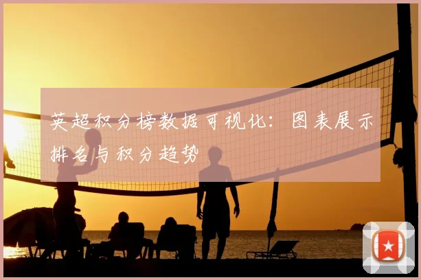 英超积分榜数据可视化：图表展示排名与积分趋势