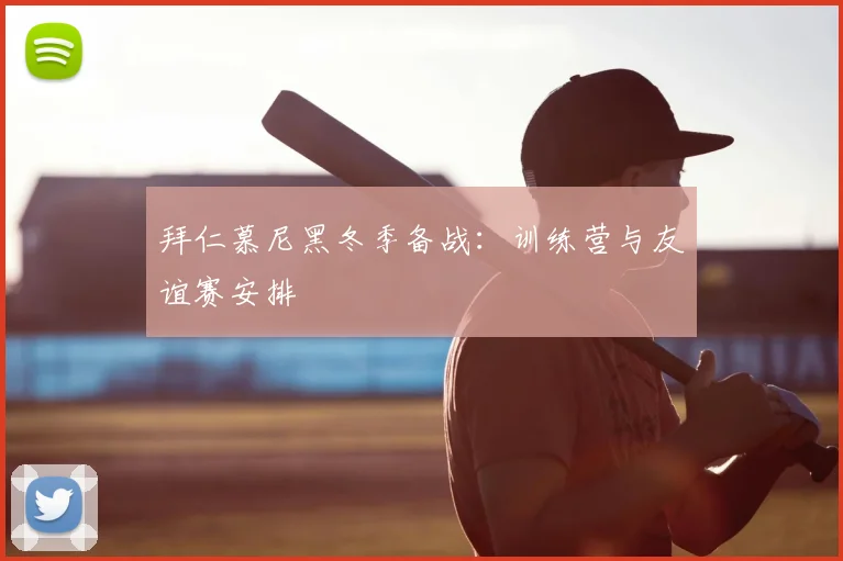 拜仁慕尼黑冬季备战:训练营与友谊赛安排