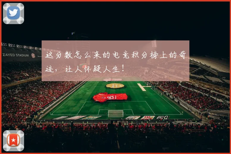 这分数怎么来的电竞积分榜上的奇迹,让人怀疑人生!
