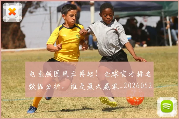 电竞版图风云再起!全球官方排名数据分析,谁是最大赢家_20260526085959